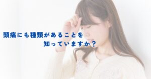【金町のオススメNo.1の整体院が解説】頭痛にも種類があることを知ってますか？
